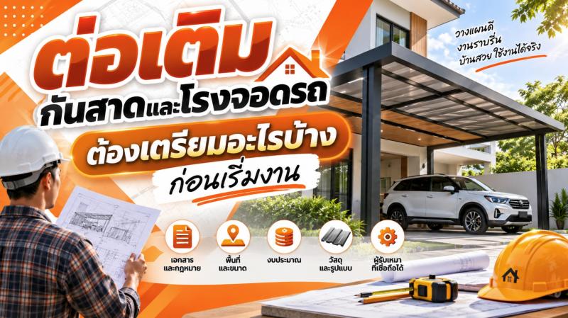ต่อเติมกันสาดและโรงจอดรถ ต้องเตรียมอะไรบ้างก่อนเริ่มงาน
